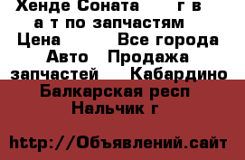 Хенде Соната5 2002г.в 2,0а/т по запчастям. › Цена ­ 500 - Все города Авто » Продажа запчастей   . Кабардино-Балкарская респ.,Нальчик г.